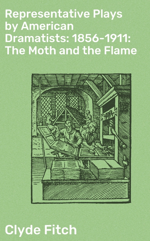 Representative Plays by American Dramatists: 1856-1911: The Moth and the Flame - Clyde Fitch