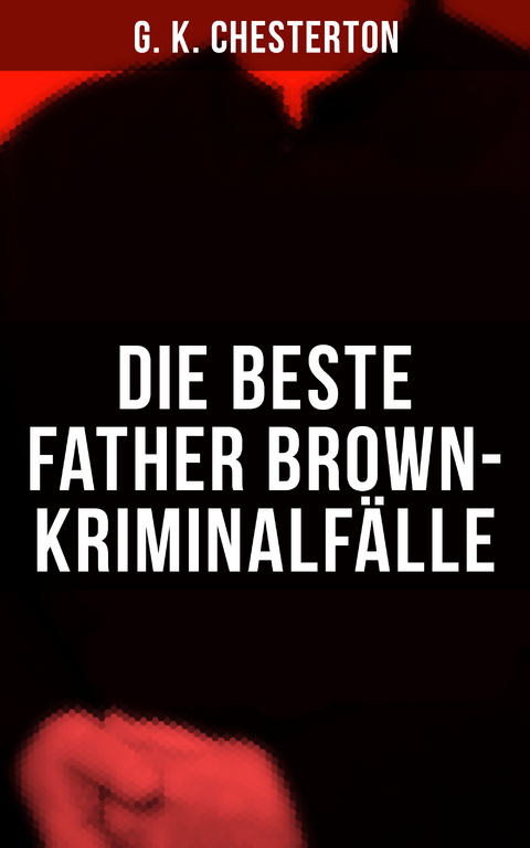 Die Beste Father Brown-Kriminalfälle - G. K. Chesterton
