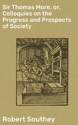 Sir Thomas More, or, Colloquies on the Progress and Prospects of Society - Robert Southey