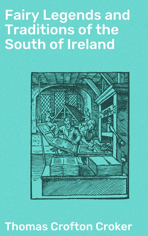 Fairy Legends and Traditions of the South of Ireland - Thomas Crofton Croker