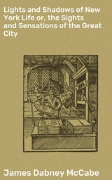 Lights and Shadows of New York Life or, the Sights and Sensations of the Great City - James Dabney McCabe