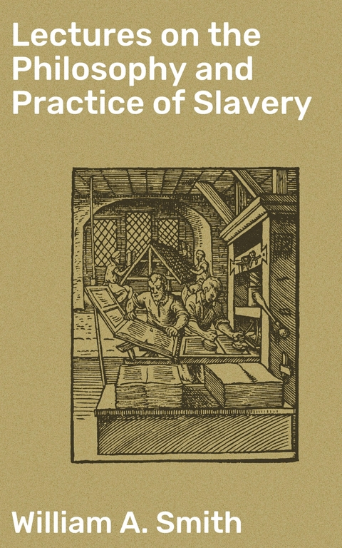 Lectures on the Philosophy and Practice of Slavery - William A. Smith