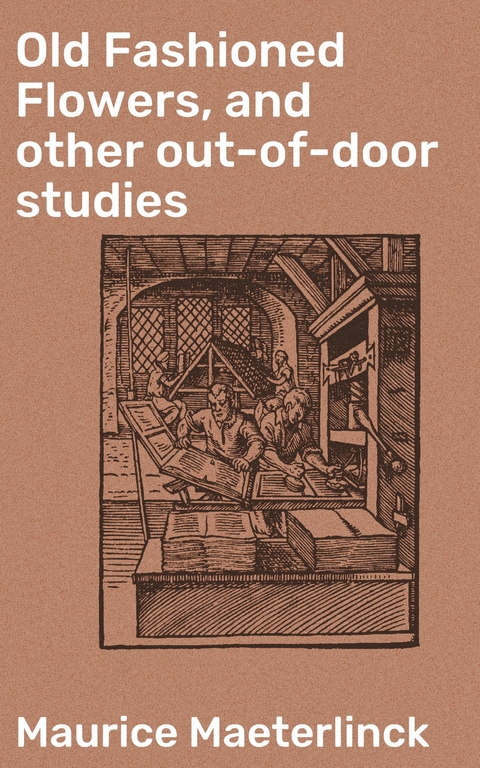 Old Fashioned Flowers, and other out-of-door studies - Maurice Maeterlinck