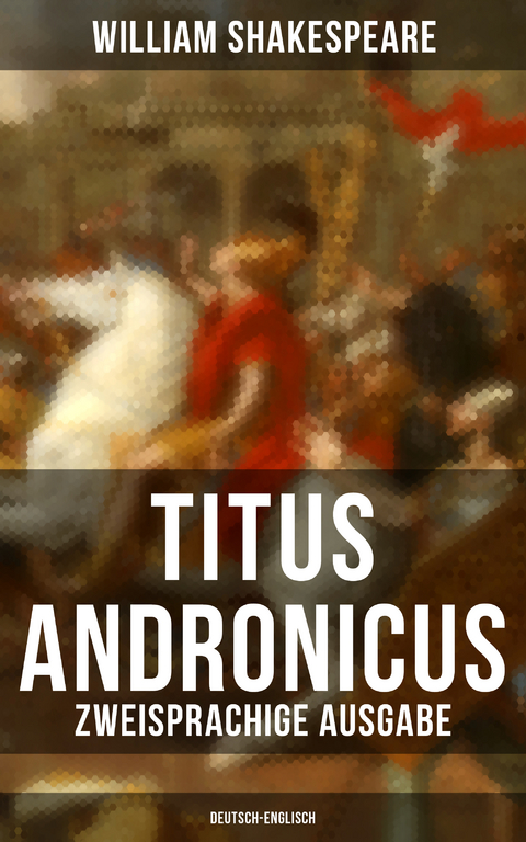Titus Andronicus (Zweisprachige Ausgabe: Deutsch-Englisch) - William Shakespeare