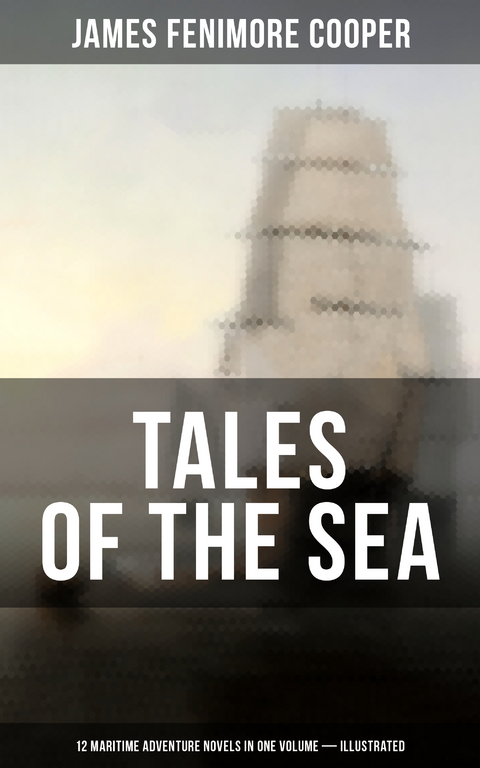 TALES OF THE SEA: 12 Maritime Adventure Novels in One Volume (Illustrated) - James Fenimore Cooper