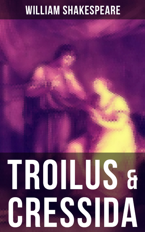 TROILUS & CRESSIDA - William Shakespeare