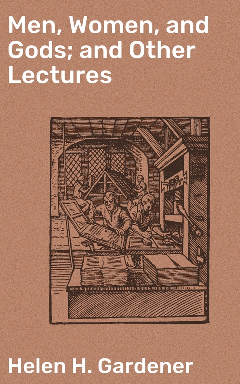 Men, Women, and Gods; and Other Lectures - Helen H. Gardener