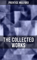 The Collected Works of Prentice Mulford - Prentice Mulford