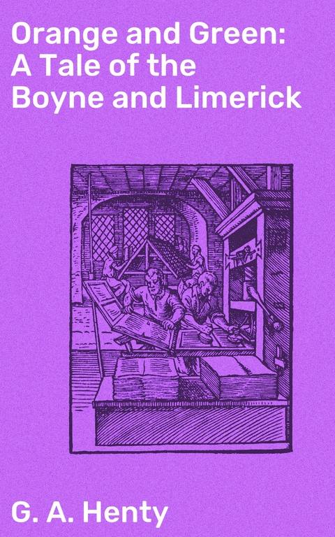 Orange and Green: A Tale of the Boyne and Limerick - G. A. Henty