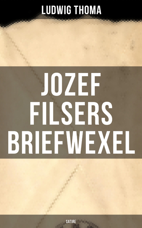 Jozef Filsers Briefwexel (Satire) - Ludwig Thoma