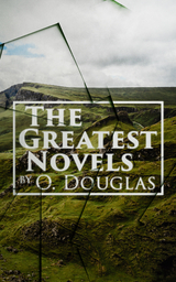 The Greatest Novels by O. Douglas - Anna Buchan