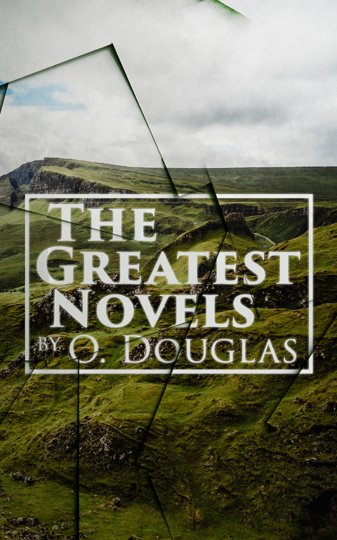 The Greatest Novels by O. Douglas - Anna Buchan