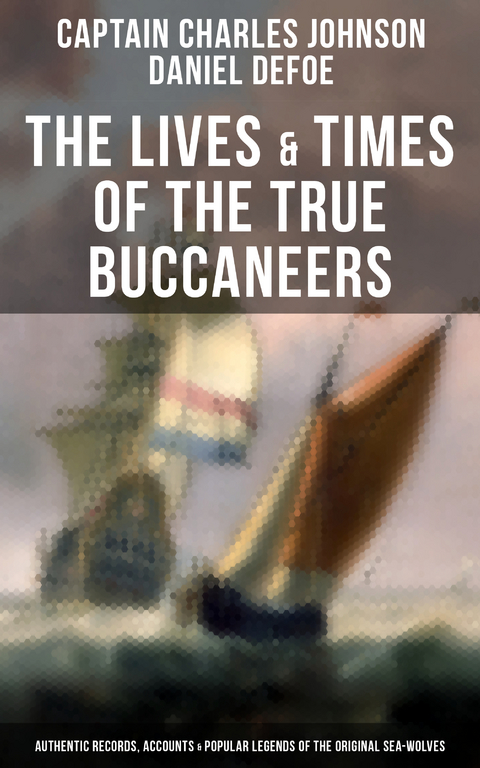 The Lives & Times of the True Buccaneers - Captain Charles Johnson, Daniel Defoe