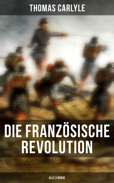 Die Französische Revolution (Alle 3 Bände) - Thomas Carlyle