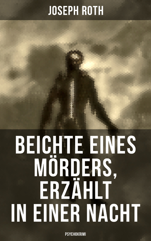 Beichte eines Mörders, erzählt in einer Nacht (Psychokrimi) - Joseph Roth