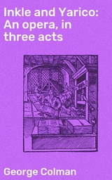 Inkle and Yarico: An opera, in three acts - George Colman