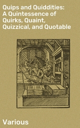 Quips and Quiddities: A Quintessence of Quirks, Quaint, Quizzical, and Quotable -  Various