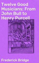 Twelve Good Musicians: From John Bull to Henry Purcell - Frederick Bridge