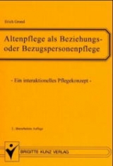 Altenpflege als Beziehungs- oder Bezugspersonenpflege - Erich Grond