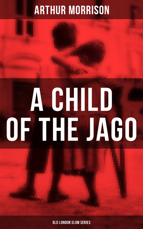 A CHILD OF THE JAGO (Old London Slum Series) - Arthur Morrison