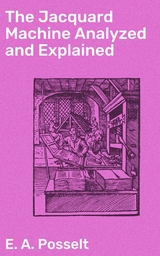 The Jacquard Machine Analyzed and Explained - E. A. Posselt