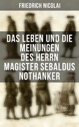 Das Leben und die Meinungen des Herrn Magister Sebaldus Nothanker - Friedrich Nicolai