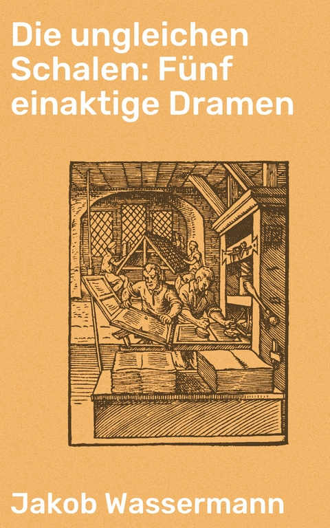 Die ungleichen Schalen: Fünf einaktige Dramen - Jakob Wassermann