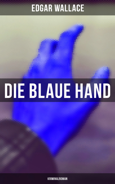 Die blaue Hand: Kriminalroman - Edgar Wallace