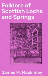 Folklore of Scottish Lochs and Springs - James M. Mackinlay