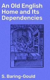 An Old English Home and Its Dependencies - S. Baring-Gould