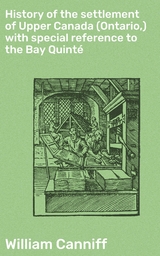 History of the settlement of Upper Canada (Ontario,) with special reference to the Bay Quinté - William Canniff