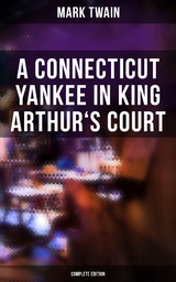 A Connecticut Yankee in King Arthur's Court (Complete Edition) - Mark Twain