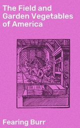 The Field and Garden Vegetables of America - Fearing Burr