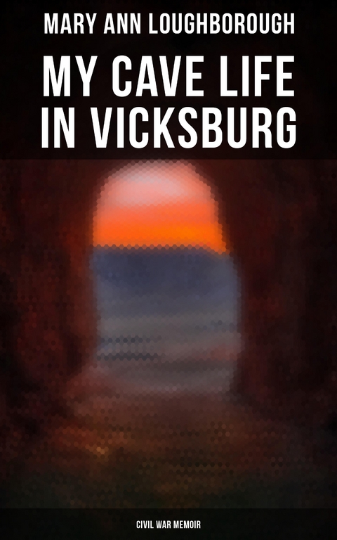 My Cave Life in Vicksburg (Civil War Memoir) - Mary Ann Loughborough