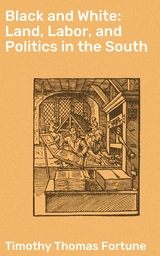 Black and White: Land, Labor, and Politics in the South - Timothy Thomas Fortune