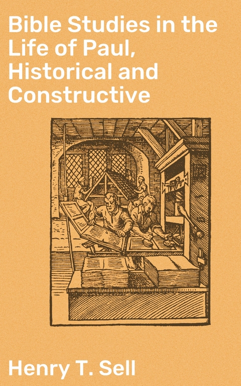 Bible Studies in the Life of Paul, Historical and Constructive - Henry T. Sell