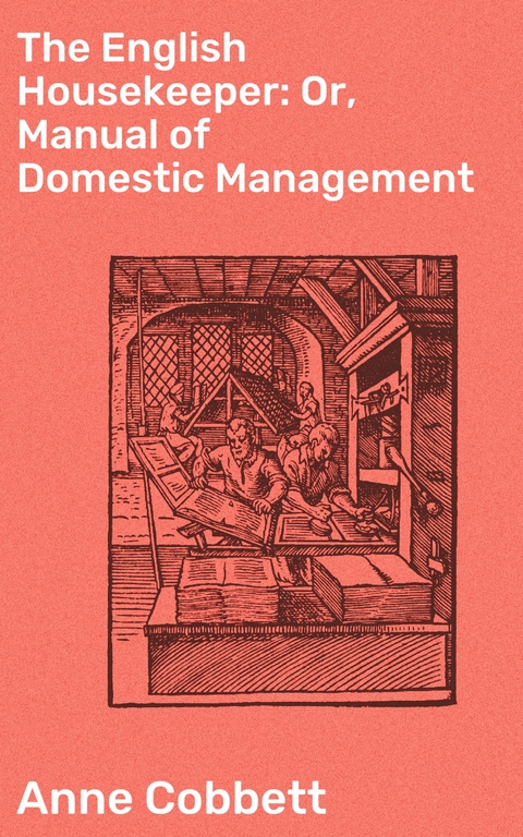 The English Housekeeper: Or, Manual of Domestic Management - Anne Cobbett