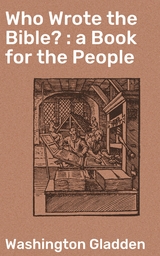 Who Wrote the Bible? : a Book for the People - Washington Gladden