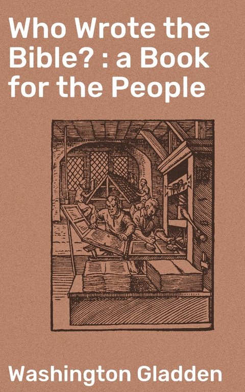 Who Wrote the Bible? : a Book for the People - Washington Gladden