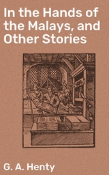 In the Hands of the Malays, and Other Stories - G. A. Henty