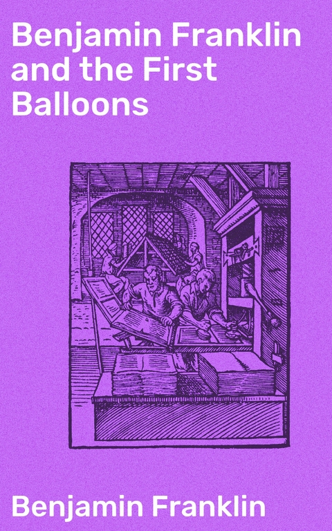 Benjamin Franklin and the First Balloons - Benjamin Franklin