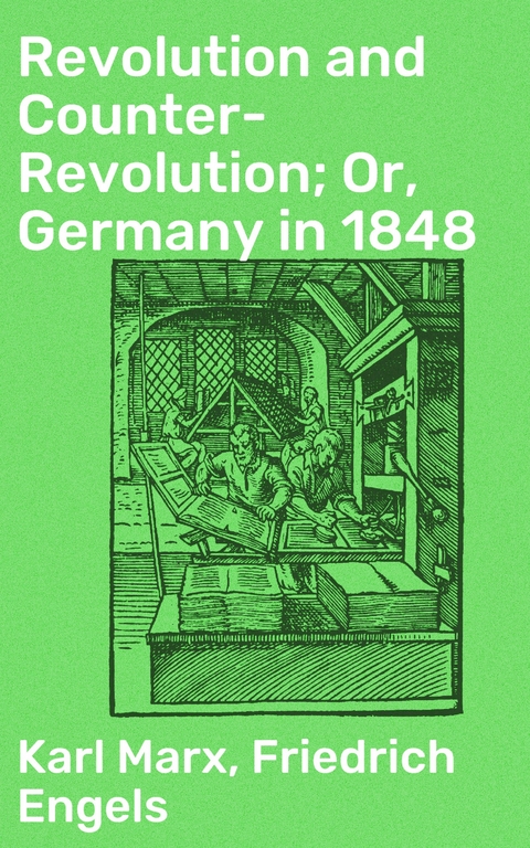 Revolution and Counter-Revolution; Or, Germany in 1848 - Karl Marx, Friedrich Engels