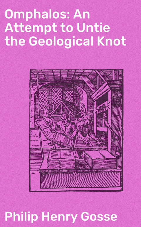 Omphalos: An Attempt to Untie the Geological Knot - Philip Henry Gosse