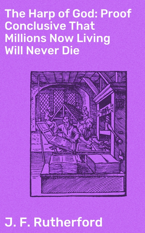 The Harp of God: Proof Conclusive That Millions Now Living Will Never Die - J. F. Rutherford