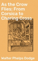 As the Crow Flies: From Corsica to Charing Cross - Walter Phelps Dodge