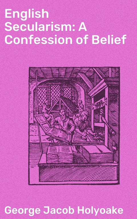 English Secularism: A Confession of Belief - George Jacob Holyoake