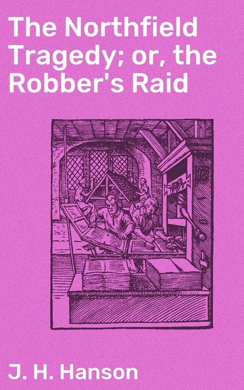 The Northfield Tragedy; or, the Robber's Raid - J. H. Hanson