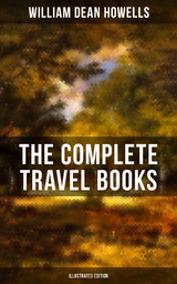 The Complete Travel Books of W.D. Howells (Illustrated Edition) - William Dean Howells
