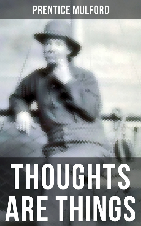 THOUGHTS ARE THINGS - Prentice Mulford