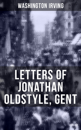 LETTERS OF JONATHAN OLDSTYLE, GENT - Washington Irving